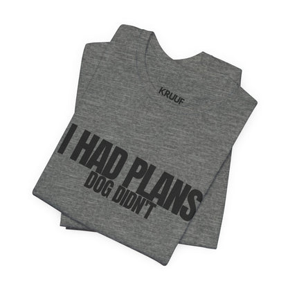 I Had Plans Dog Didn’t T-Shirt — Funny Dog Lover Tee