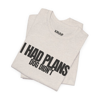 I Had Plans Dog Didn’t T-Shirt — Funny Dog Lover Tee