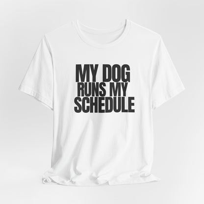 My Dog Runs My Schedule— Funny Dog Lover Tee