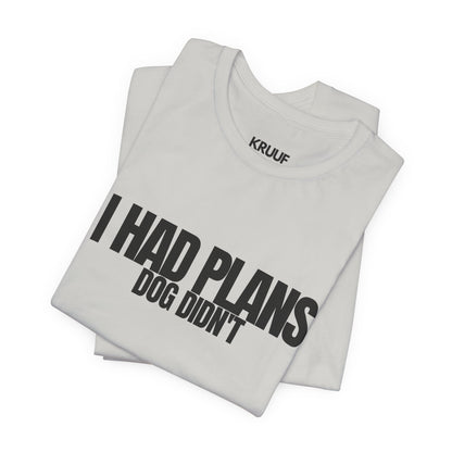 I Had Plans Dog Didn’t T-Shirt — Funny Dog Lover Tee