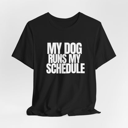 My Dog Runs My Schedule— Funny Dog Lover Tee