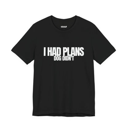 I Had Plans Dog Didn’t T-Shirt — Funny Dog Lover Tee