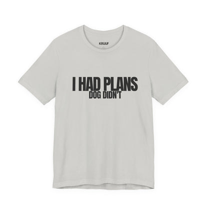 I Had Plans Dog Didn’t T-Shirt — Funny Dog Lover Tee