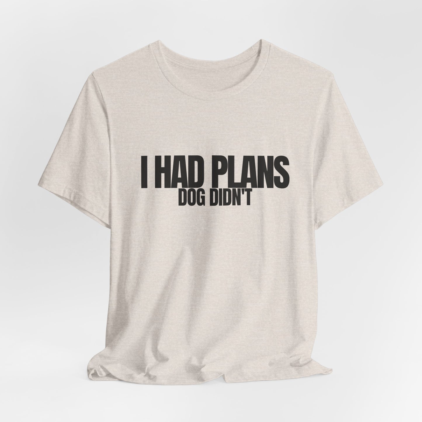 I Had Plans Dog Didn’t T-Shirt — Funny Dog Lover Tee