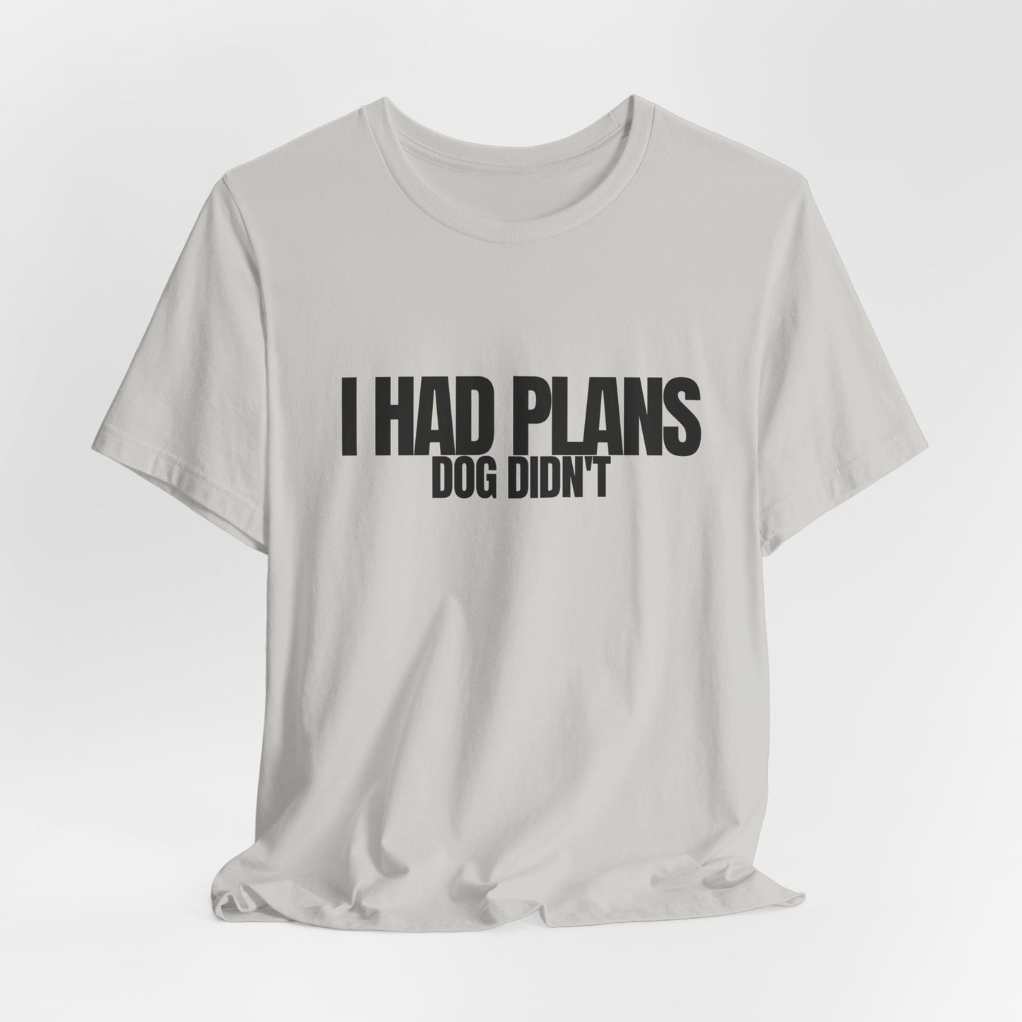 I Had Plans Dog Didn’t T-Shirt — Funny Dog Lover Tee