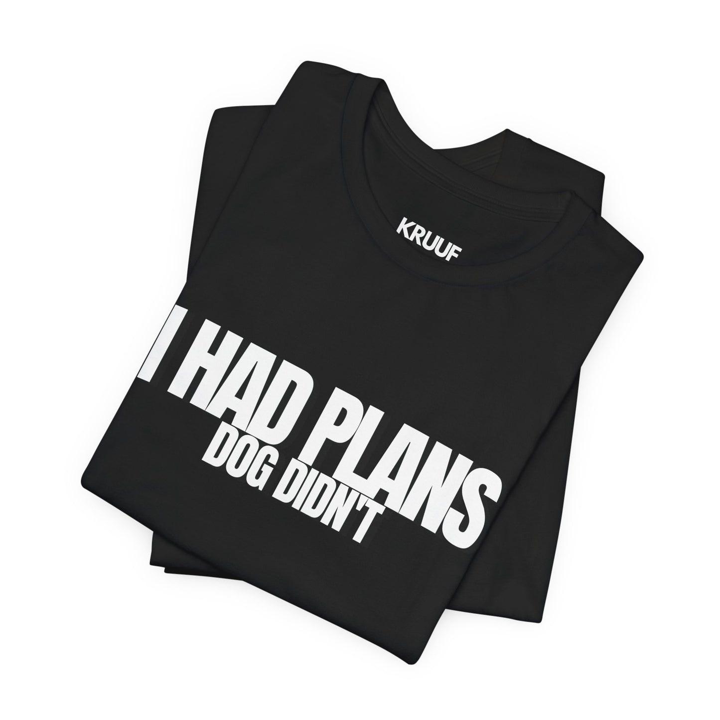I Had Plans Dog Didn’t T-Shirt — Funny Dog Lover Tee