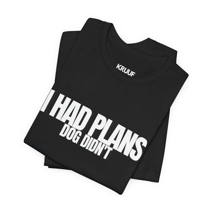 I Had Plans Dog Didn’t T-Shirt — Funny Dog Lover Tee