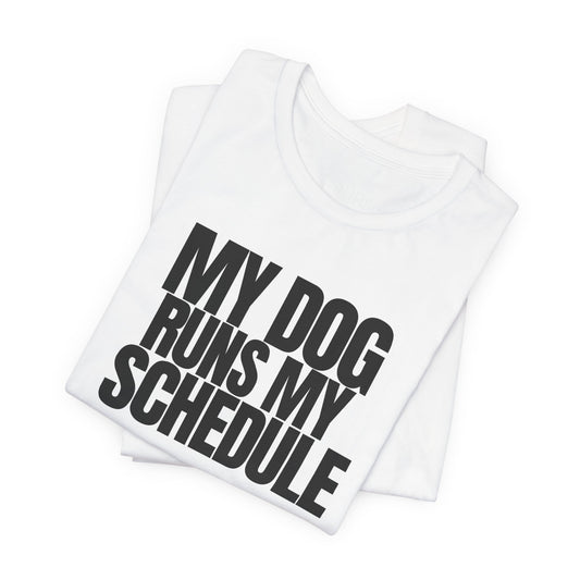 My Dog Runs My Schedule— Funny Dog Lover Tee