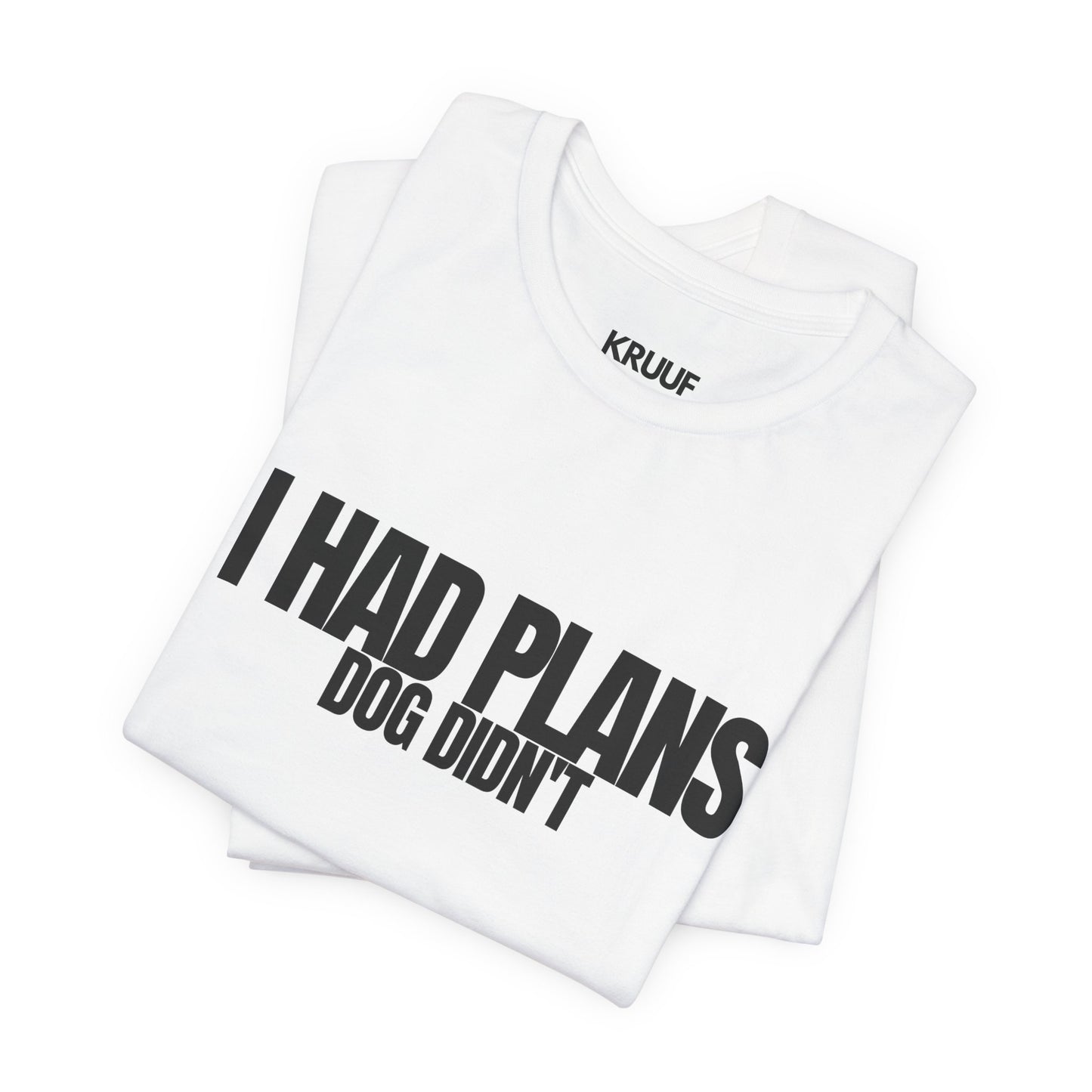 I Had Plans Dog Didn’t T-Shirt — Funny Dog Lover Tee