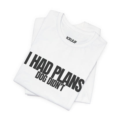 I Had Plans Dog Didn’t T-Shirt — Funny Dog Lover Tee